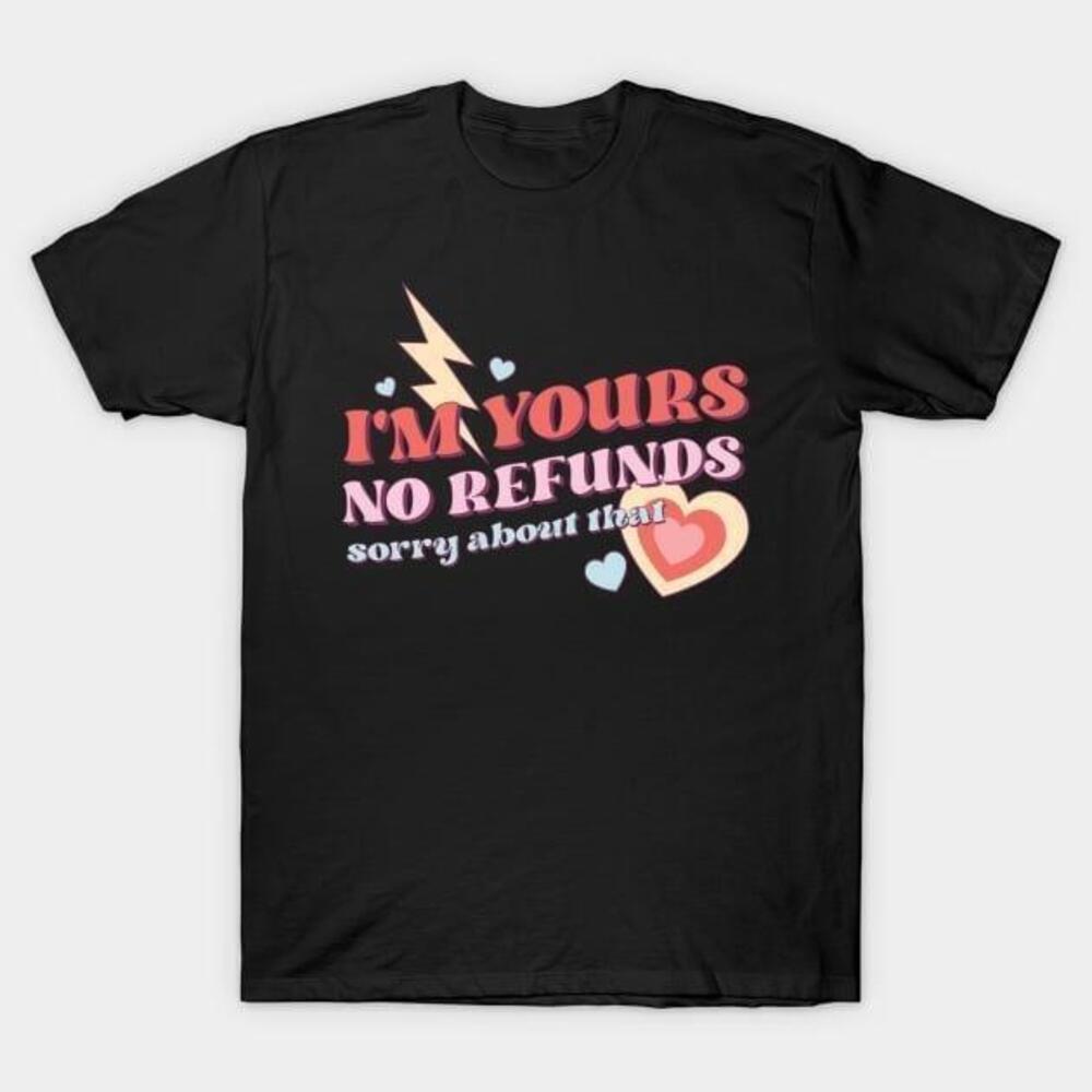 Im Yours No Refunds Sorry About That Valentine Tshirt